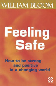 Title: Feeling Safe: How to be strong and positive in a changing world, Author: William Bloom