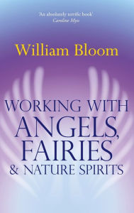 Title: Working With Angels, Fairies And Nature Spirits, Author: William Bloom