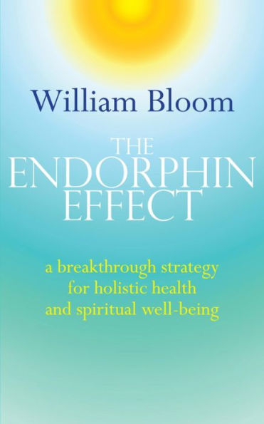 The Endorphin Effect: A breakthrough strategy for holistic health and spiritual wellbeing