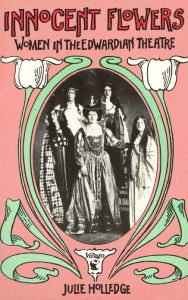 Title: Innocent Flowers: Women in the Edwardian Theatre, Author: Julie Holledge