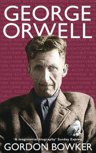 Title: George Orwell, Author: Gordon Bowker