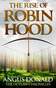 Title: The Rise of Robin Hood: An Outlaw Chronicles short story, Author: Angus Donald