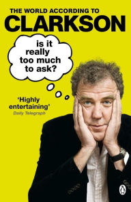 Title: Is It Really Too Much To Ask?: The World According to Clarkson Volume 5, Author: Jeremy Clarkson