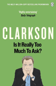 Title: Is It Really Too Much To Ask?: The World According to Clarkson Volume 5, Author: Jeremy Clarkson