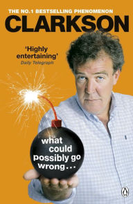 Title: What Could Possibly Go Wrong. . ., Author: Jeremy Clarkson