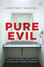 Pure Evil: Inside the Minds and Crimes of Britain's Worst Criminals