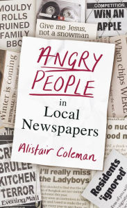 Title: Angry People in Local Newspapers, Author: Alistair Coleman