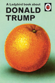 Title: A Ladybird Book About Donald Trump, Author: Jason Hazeley