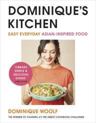 Title: Dominique's Kitchen: Easy everyday Asian-inspired food from the winner of Channel 4's The Great Cookbook Challenge, Author: Dominique Woolf