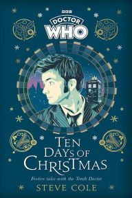 Download books from google books pdf online Doctor Who: Ten Days of Christmas Festive tales with the Tenth Doctor 9781405956918 English version CHM by Steve Cole, Doctor Who