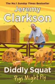 Title: Diddly Squat: Pigs Might Fly, Author: Jeremy Clarkson
