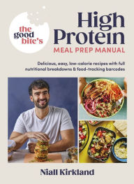 Downloading audio books The Good Bite's High Protein Meal Prep Manual: Delicious, easy low-calorie recipes with full nutritional breakdowns & food-tracking barcodes (English Edition) by Niall Kirkland, The Good Bite 9781405961639