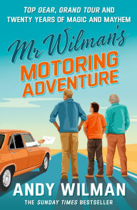 Title: Mr Wilman's Motoring Adventure: Top Gear, Grand Tour and Twenty Years of Magic and Mayhem, Author: Andy Wilman