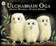 Title: Ulchabhain Oga (Owl Babies): A beloved classic from the recipient of An Post Irish Book Awards' Bob Hughes Lifetime Achievement Award, Author: Martin Waddell