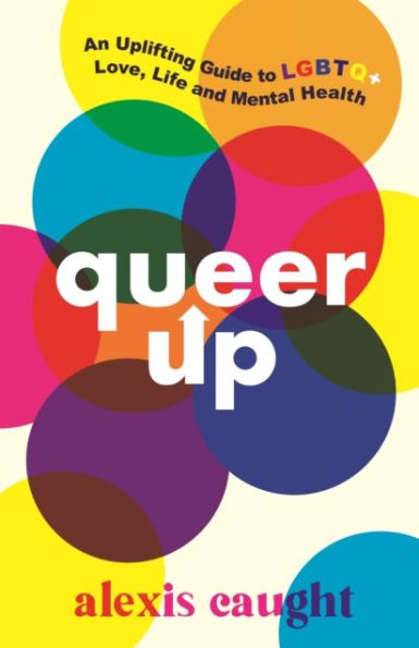 Queer Up: An Uplifting Guide to LGBTQ+ Love, Life and Mental Health