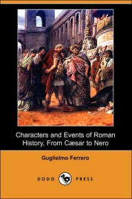 Title: Characters and Events of Roman History, from Caesar to Nero (Dodo Press), Author: Guglielmo Ferrero