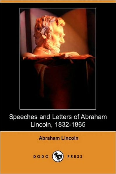 Speeches and Letters of Abraham Lincoln, 1832-1865 (Dodo Press)