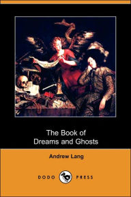 Title: The Book of Dreams and Ghosts (Dodo Press), Author: Andrew Lang