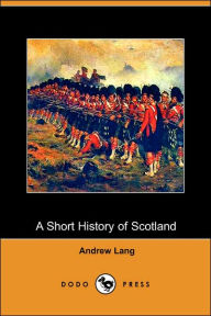 Title: A Short History of Scotland (Dodo Press), Author: Andrew Lang