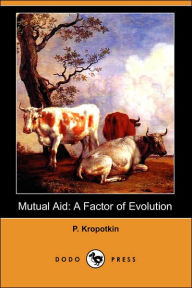 Title: Mutual Aid: A Factor of Evolution (Dodo Press), Author: P. Kropotkin