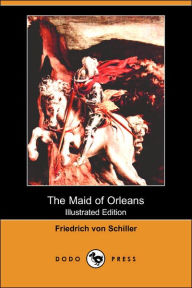 Title: The Maid of Orleans (Illustrated Edition) (Dodo Press), Author: Friedrich Schiller