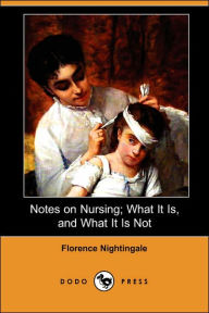 Title: Notes on Nursing; What It Is, and What It Is Not (Dodo Press), Author: Florence Nightingale