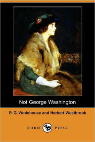 Title: Not George Washington, Author: P. G. Wodehouse