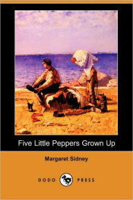 Title: Five Little Peppers Grown Up (Dodo Press), Author: Margaret Sidney