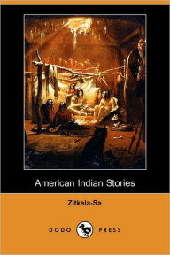 Title: American Indian Stories (Dodo Press), Author: Zitkala-Sa