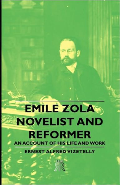 Emile Zola - Novelist and Reformer An Account of His Life Work