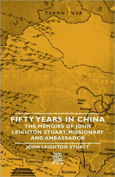 Fifty Years in China - The Memoirs of John Leighton Stuart, Missionary and Ambassador