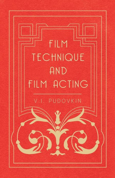 Film Technique and Film Acting: The Cinema Writings of V.I. Pudovkin