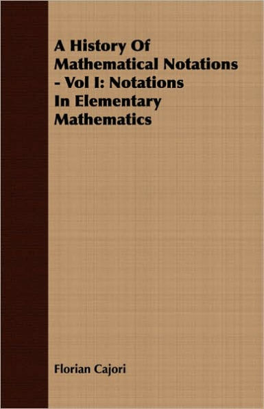 A History Of Mathematical Notations - Vol I: Notations In Elementary Mathematics
