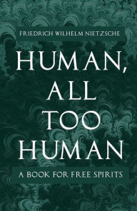 Title: Human - All-Too-Human - A Book For Free Spirits, Author: Friedrich Nietzsche