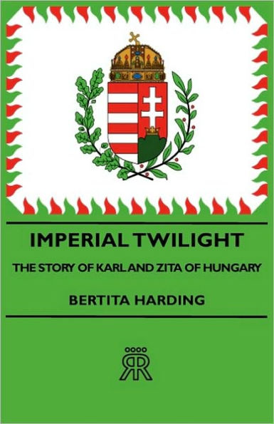 Imperial Twilight - The Story of Karl and Zita Hungary