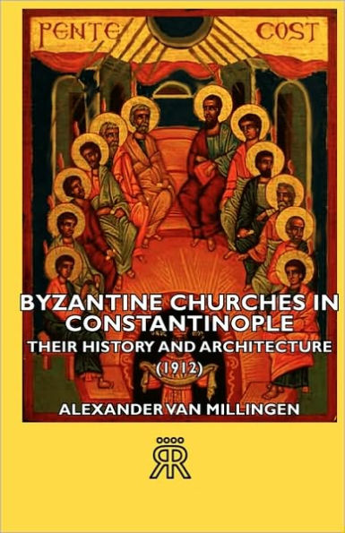 Byzantine Churches Constantinople - Their History and Architecture (1912)