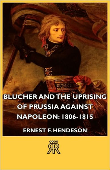 Blucher and the Uprising of Prussia Against Napoleon: 1806-1815