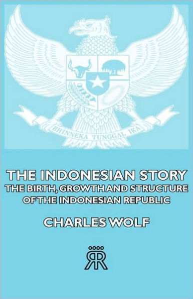 The indonesian Story - Birth, Growth And Structure of Republic