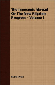 Title: The Innocents Abroad Or The New Pilgrims Progress - Volume I, Author: Mark Twain