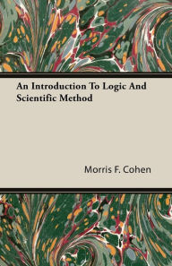 Title: An Introduction To Logic And Scientific Method, Author: Morris F. Cohen