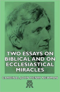 Title: Two Essays on Biblical and on Ecclesiastical Miracles, Author: Cardinal John Henry Newman