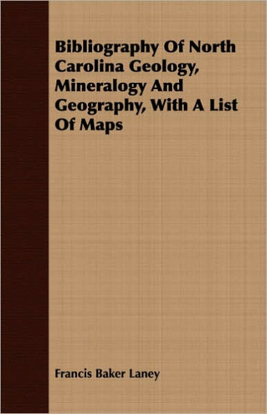 Bibliography Of North Carolina Geology, Mineralogy And Geography, With A List Of Maps