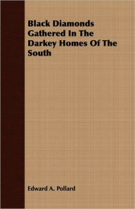 Title: Black Diamonds Gathered In The Darkey Homes Of The South, Author: Edward A. Pollard