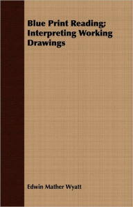 Title: Blue Print Reading; Interpreting Working Drawings, Author: Edwin Mather Wyatt