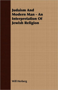 Title: Judaism And Modern Man - An Interpretation Of Jewish Religion, Author: Will Herberg