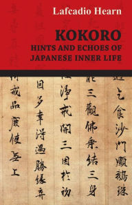 Title: Kokoro - Hints and Echoes of Japanese Inner Life, Author: Lafcadio Hearn