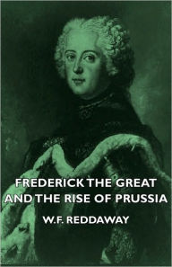 Title: Frederick the Great and the Rise of Prussia, Author: W F Reddaway