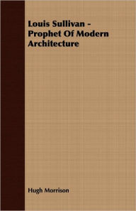 Title: Louis Sullivan - Prophet of Modern Architecture, Author: Hugh Morrison