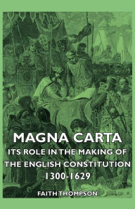 Title: Magna Carta - Its Role In The Making Of The English Constitution 1300-1629, Author: Faith Thompson