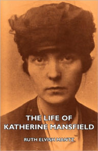 Title: The Life of Katherine Mansfield, Author: Ruth Elvish Mantz